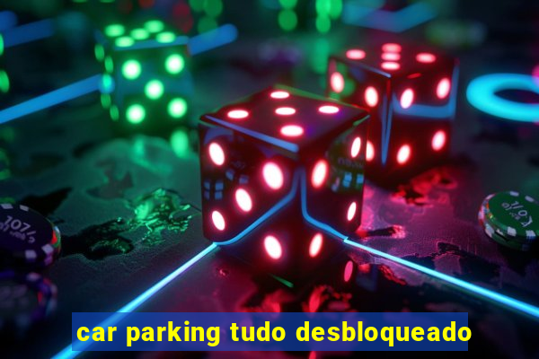 car parking tudo desbloqueado